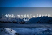 91卡管家，91卡管家可以提现到银行卡吗