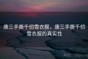唐三手撕千仞雪衣服，唐三手撕千仞雪衣服的真实性