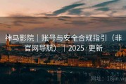 神马影院｜账号与安全合规指引（非官网导航）｜2025·更新