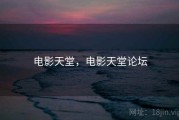 电影天堂，电影天堂论坛