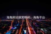 海角网站搞笑瞬间，海角平台