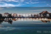 揭秘:不见星空背后发生了什么 · 热点173,不见星空为什么还没判刑 揭秘:不见星空背后发生了什么 · 热点173,不见星空为什么还没判刑