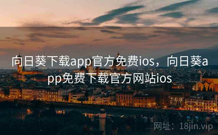 向日葵下载app官方免费ios，向日葵app免费下载官方网站ios