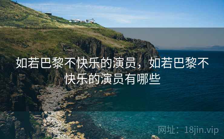 如若巴黎不快乐的演员，如若巴黎不快乐的演员有哪些