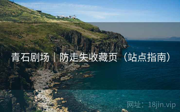 青石剧场｜防走失收藏页（站点指南）