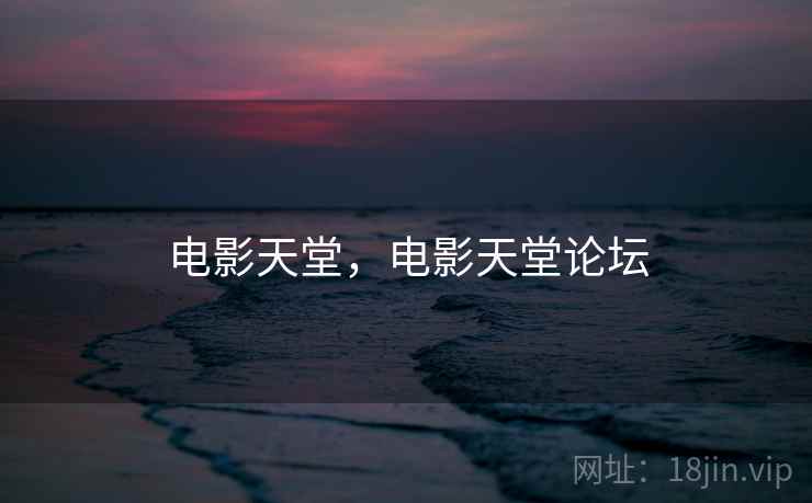 电影天堂，电影天堂论坛