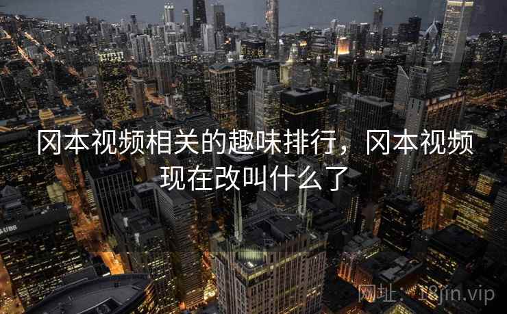 冈本视频相关的趣味排行，冈本视频现在改叫什么了