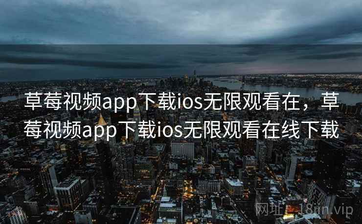 草莓视频app下载ios无限观看在,草莓视频app下载ios无限观看在线下载 草莓视频app下载ios无限观看在,草莓视频app下载ios无限观看在线下载