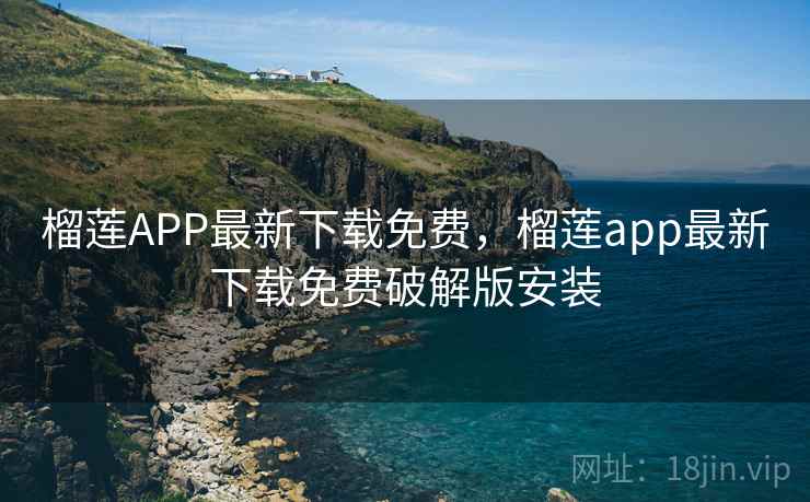 榴莲APP最新下载免费,榴莲app最新下载免费破解版安装 榴莲APP最新下载免费,榴莲app最新下载免费破解版安装