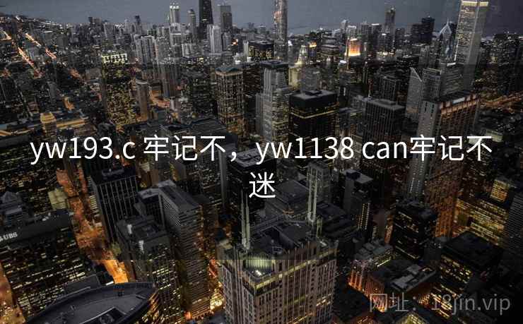 yw193.c 牢记不,yw1138 can牢记不迷 yw193.c 牢记不,yw1138 can牢记不迷