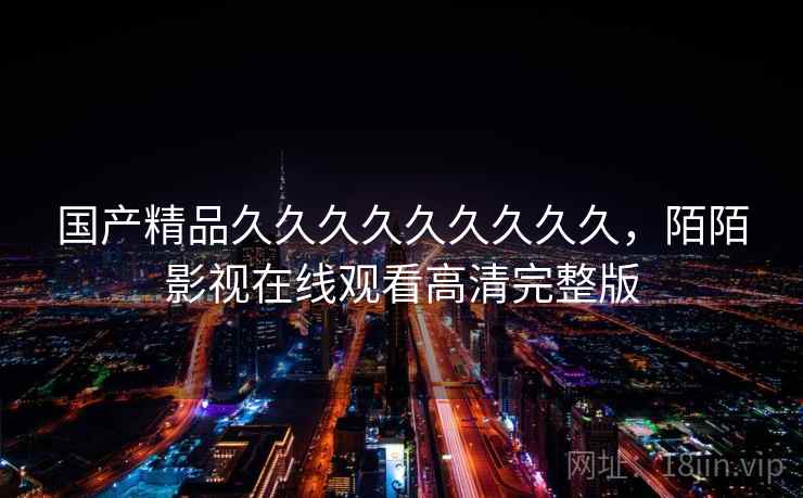 国产精品久久久久久久久久久，陌陌影视在线观看高清完整版