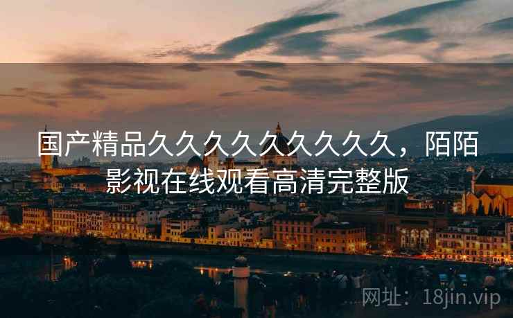 国产精品久久久久久久久久久，陌陌影视在线观看高清完整版