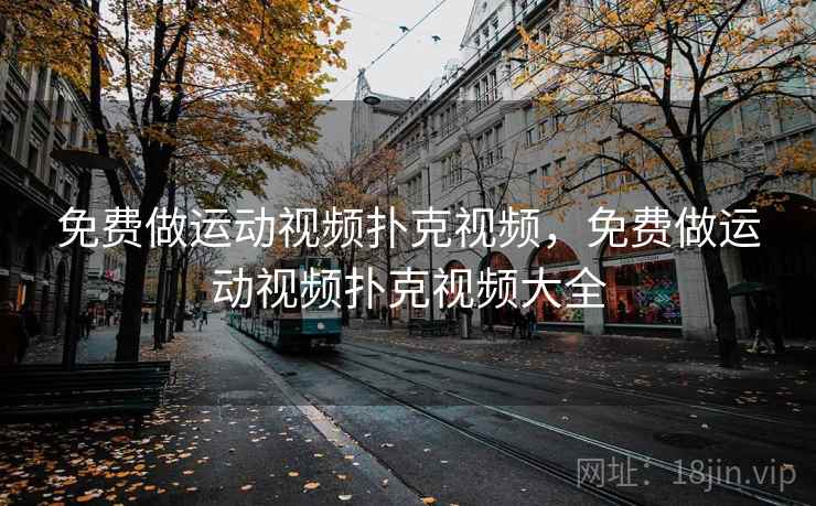 免费做运动视频扑克视频，免费做运动视频扑克视频大全